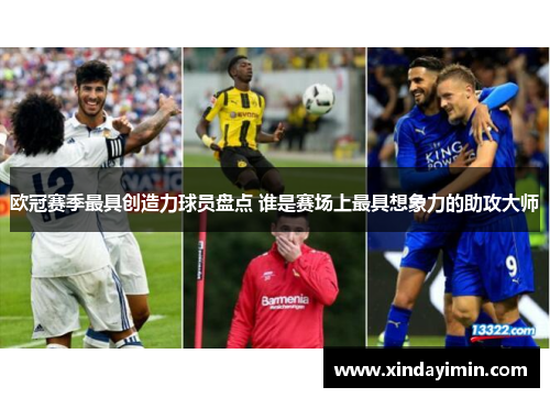 欧冠赛季最具创造力球员盘点 谁是赛场上最具想象力的助攻大师